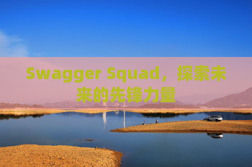 Swagger Squad，探索未来的先锋力量